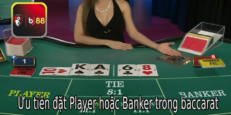 Ưu tiên đặt Player hoặc Banker khi chơi baccarat