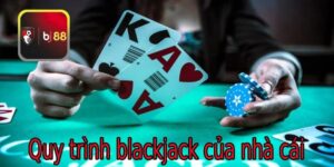 Quy trình Blackjack của nhà cái