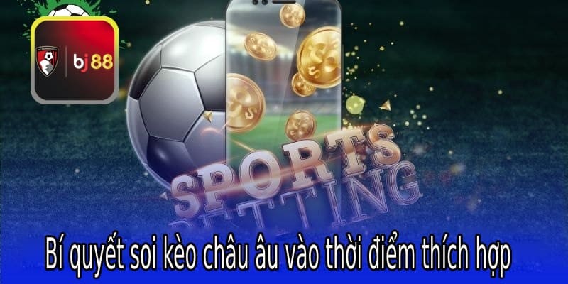 Soi kèo châu âu vào thời điểm thích hợp