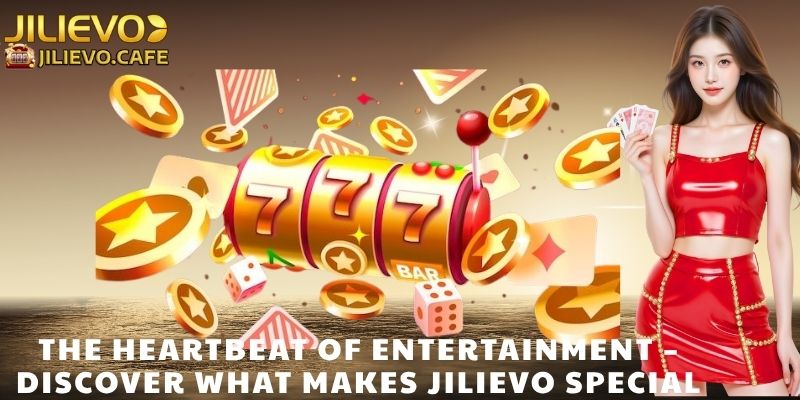 The Heartbeat of Entertainment – Discover What Makes JILIEVO Special
